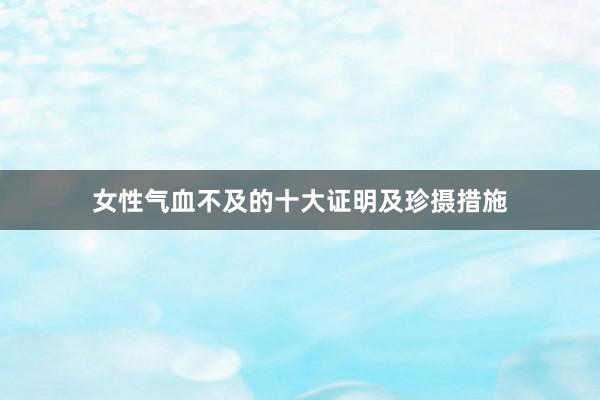 女性气血不及的十大证明及珍摄措施